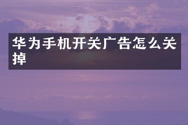 华为手机开关广告怎么关掉