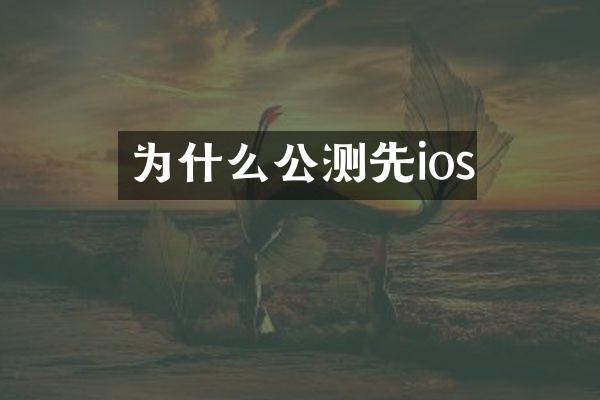 为什么公测先ios