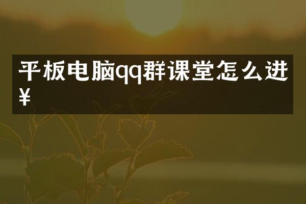 平板电脑qq群课堂怎么进入