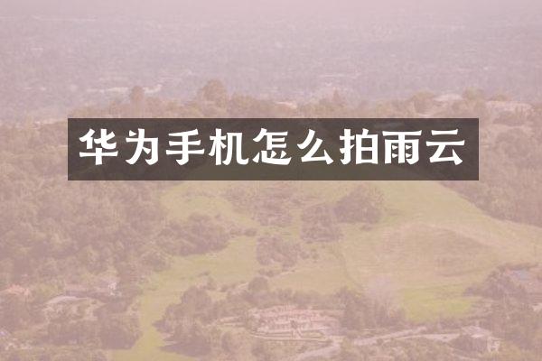 华为手机怎么拍雨云
