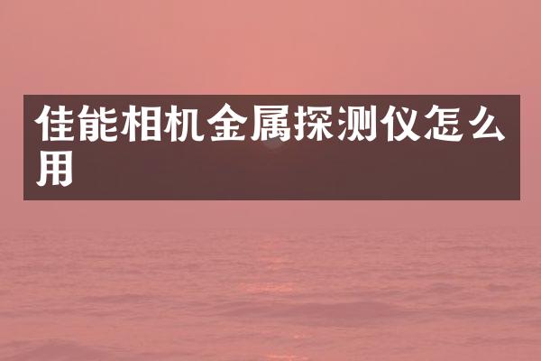 佳能相机金属探测仪怎么用