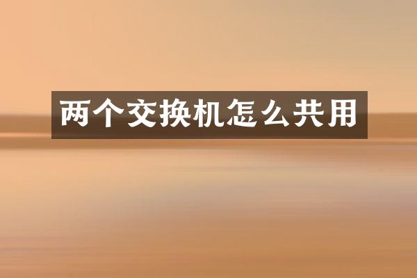 两个交换机怎么共用