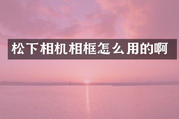 松下相机相框怎么用的啊
