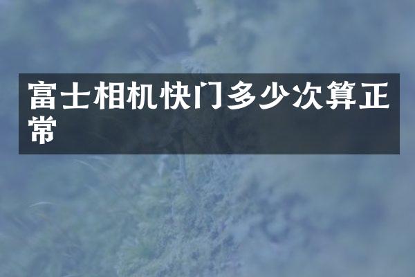 富士相机快门多少次算正常