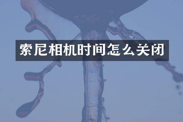 索尼相机时间怎么关闭