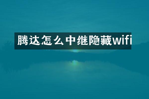 腾达怎么中继隐藏wifi
