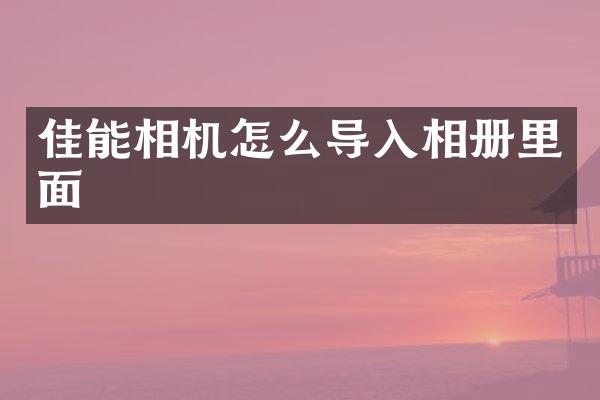 佳能相机怎么导入相册里面