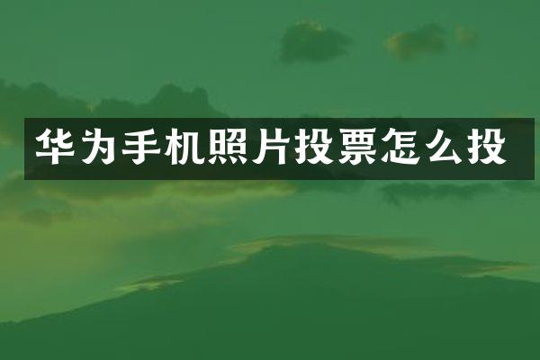 华为手机照片投票怎么投