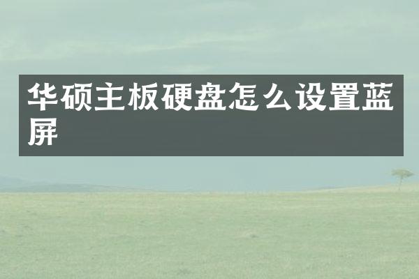 华硕主板硬盘怎么设置蓝屏