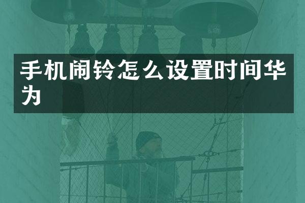 手机闹铃怎么设置时间华为
