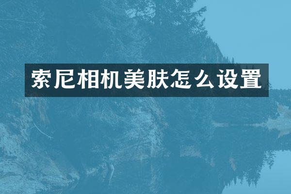 索尼相机美肤怎么设置