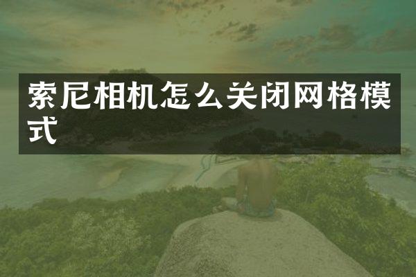 索尼相机怎么关闭网格模式