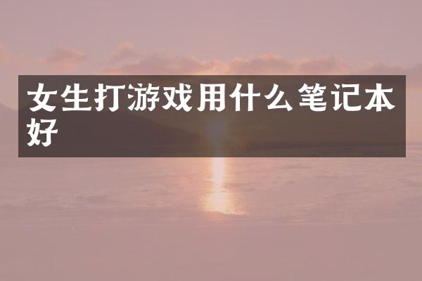 女生打游戏用什么笔记本好