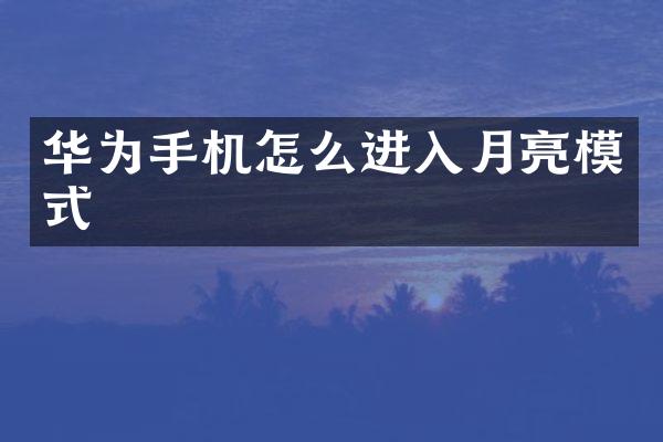 华为手机怎么进入月亮模式