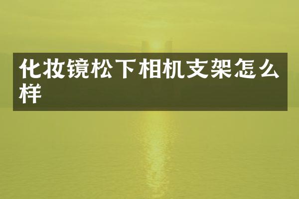 化妆镜相机支架怎么样
