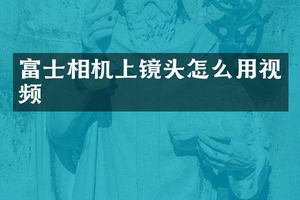富士相机上镜头怎么用视频