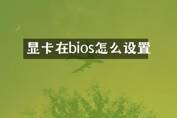 显卡在bios怎么设置