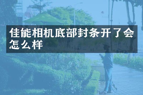 佳能相机底部封条开了会怎么样