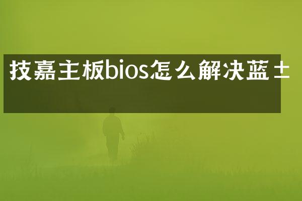 技嘉主板bios怎么解决蓝屏