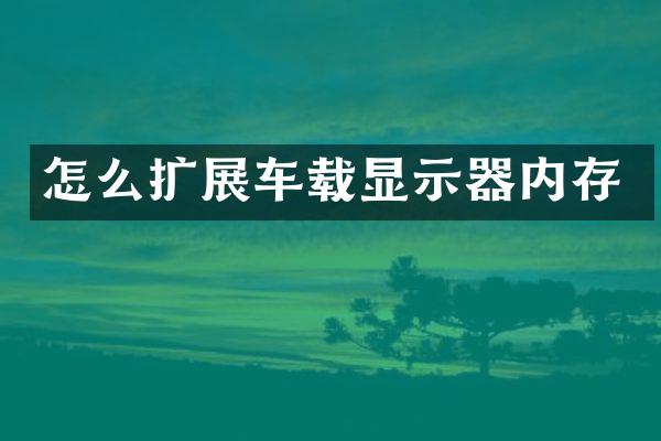 怎么扩展车载显示器内存