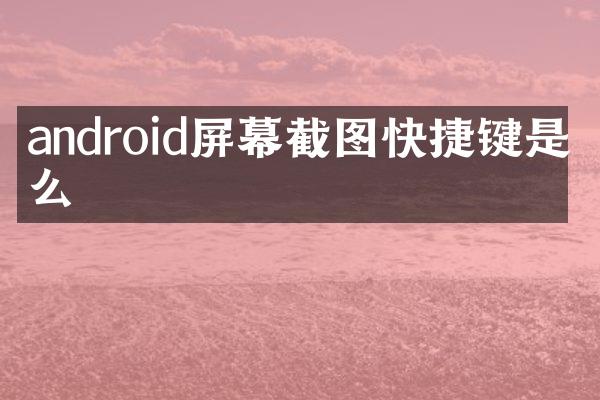 android屏幕截图快捷键是什么