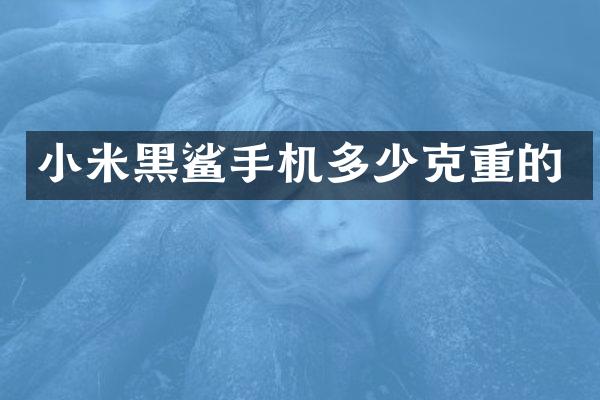 小米黑鲨手机多少克重的