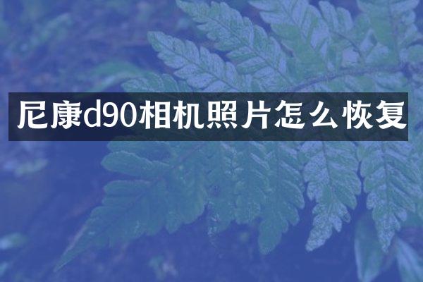 尼康d90相机照片怎么恢复