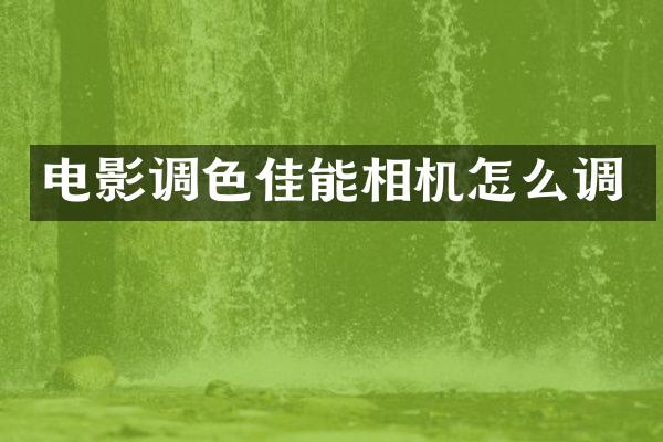 电影调色佳能相机怎么调