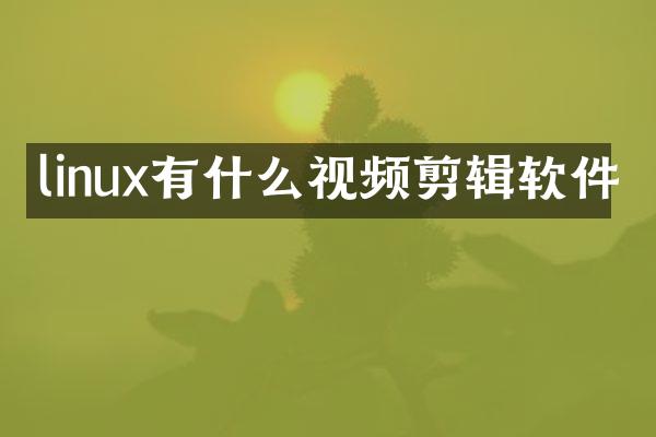 linux有什么视频剪辑软件