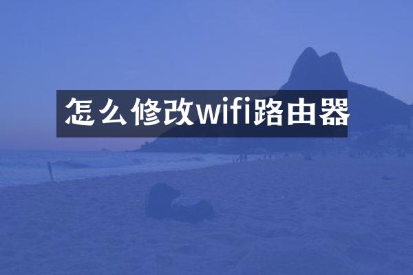 怎么修改wifi路由器