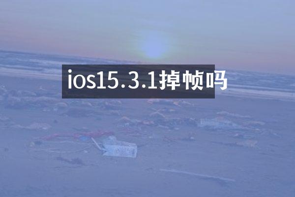 ios15.3.1掉帧吗