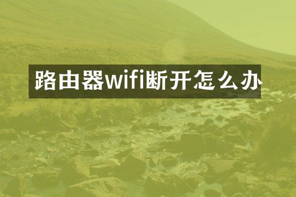 路由器wifi断开怎么办