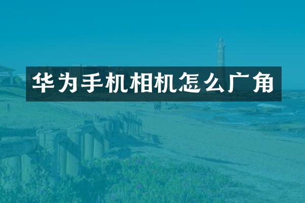 华为手机相机怎么广角