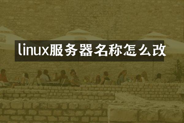 linux服务器名称怎么改