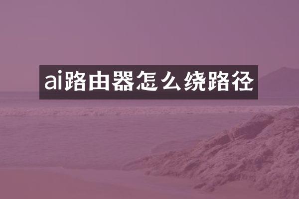 ai路由器怎么绕路径