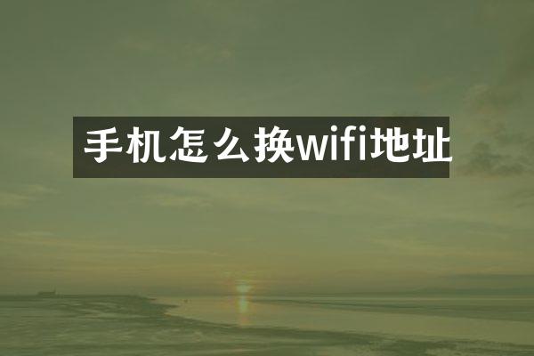 手机怎么换wifi地址