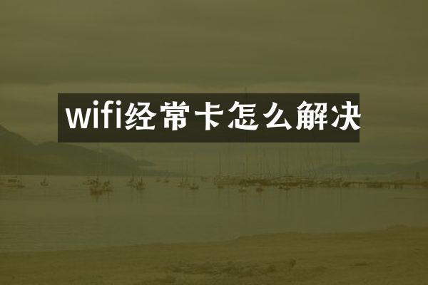wifi经常卡怎么解决