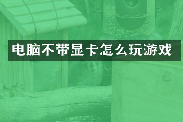 电脑不带显卡怎么玩游戏