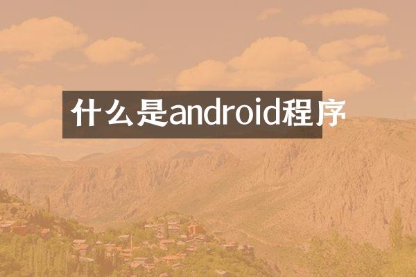 什么是android程序