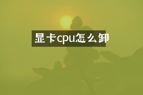 显卡cpu怎么卸