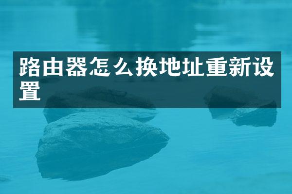 路由器怎么换地址重新设置