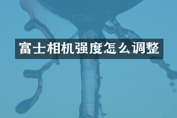 富士相机强度怎么调整