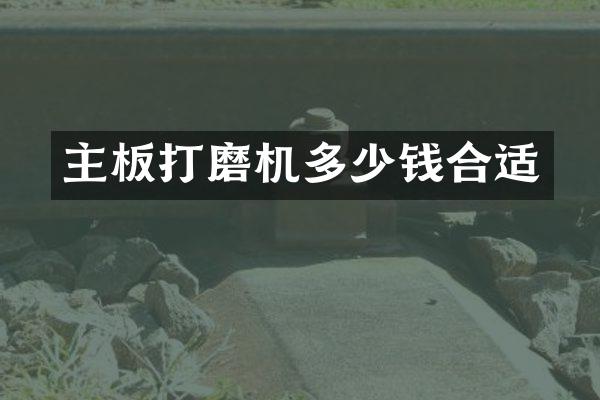 主板打磨机多少钱合适