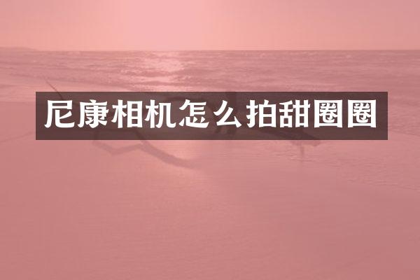 尼康相机怎么拍甜圈圈