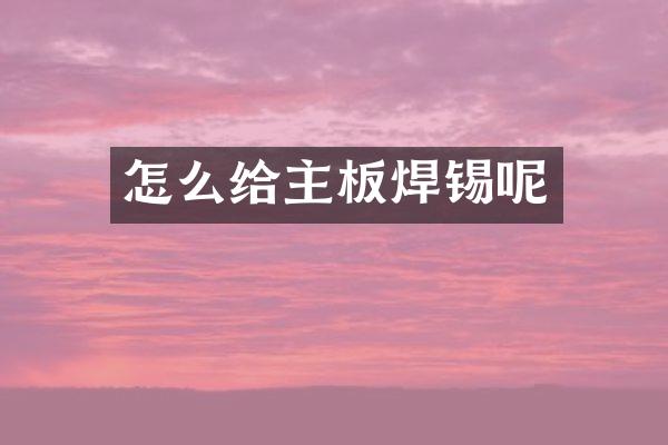 怎么给主板焊锡呢