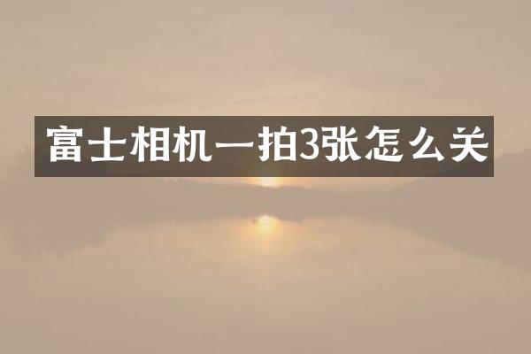富士相机一拍3张怎么关