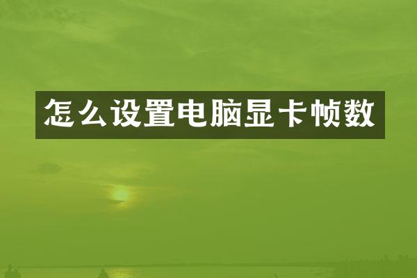 怎么设置电脑显卡帧数
