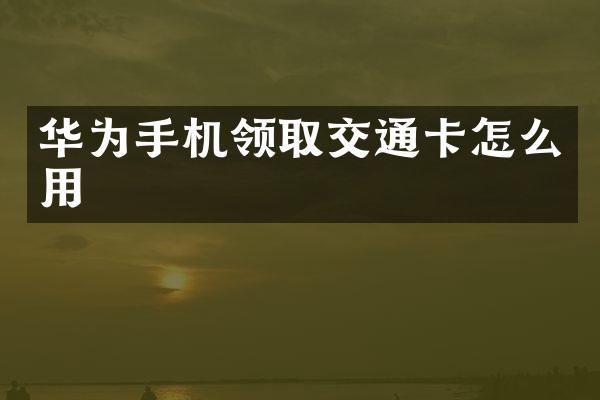 华为手机领取交通卡怎么用