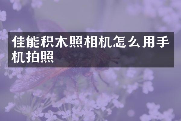 佳能积木照相机怎么用手机拍照