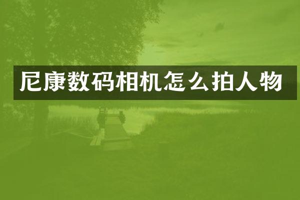 尼康数码相机怎么拍人物